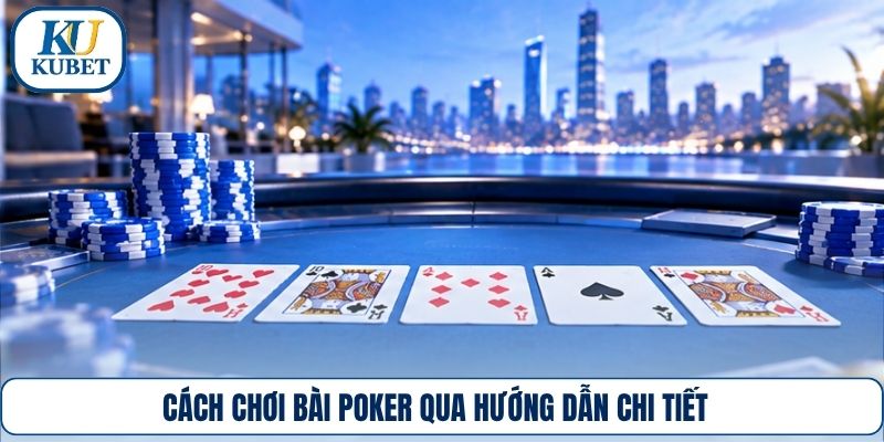 Cách chơi bài poker qua hướng dẫn chi tiết