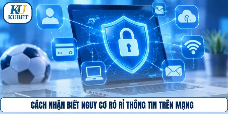 Cách nhận biết nguy cơ rò rỉ thông tin trên mạng