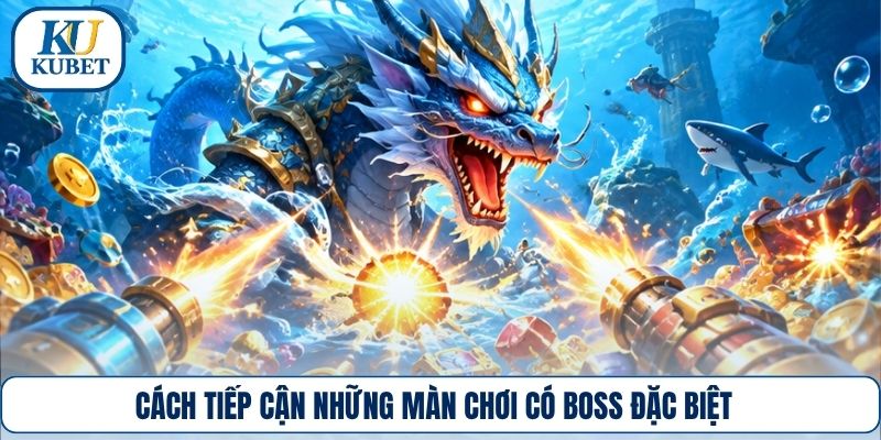 Cách tiếp cận những màn chơi có boss đặc biệt