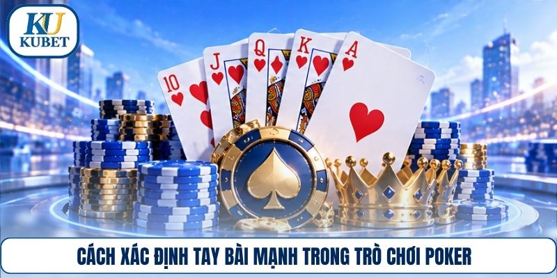 Cách xác định tay bài mạnh trong trò chơi Poker