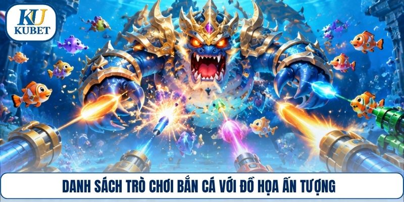 Danh sách trò chơi bắn cá với đồ họa ấn tượng