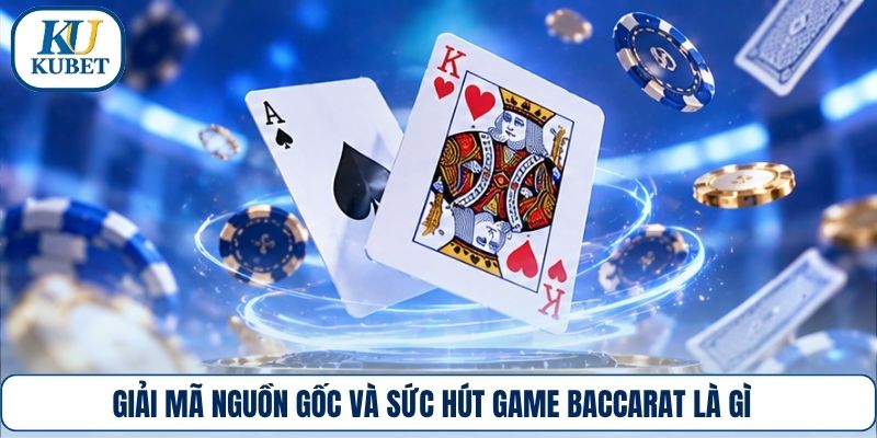 Giải mã nguồn gốc và sức hút game baccarat là gì