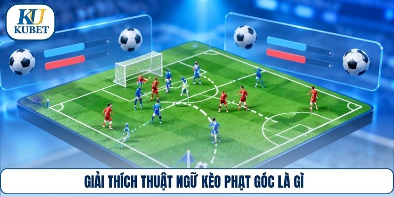 Giải thích thuật ngữ kèo phạt góc là gì