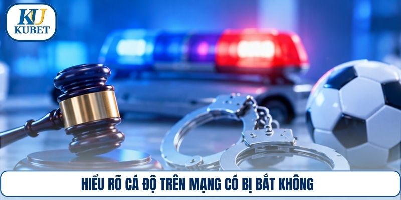 Hiểu rõ cá độ trên mạng có bị bắt không