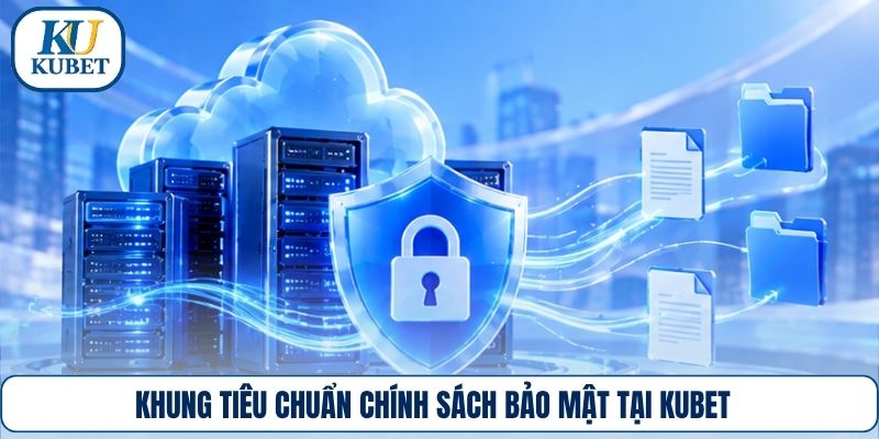 Khung tiêu chuẩn chính sách bảo mật tại Kubet