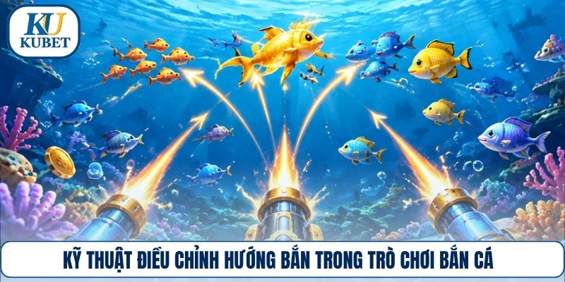 Kỹ thuật điều chỉnh hướng bắn trong trò chơi bắn cá