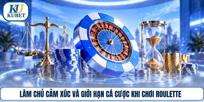 Làm chủ cảm xúc và giới hạn cá cược khi chơi Roulette