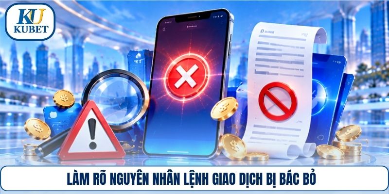 Làm rõ nguyên nhân lệnh giao dịch bị bác bỏ