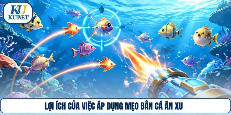 Lợi ích của việc áp dụng mẹo bắn cá ăn xu