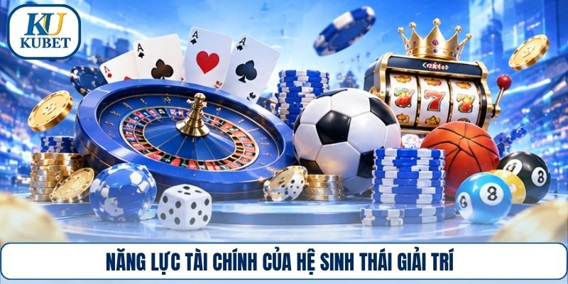 Năng lực tài chính của hệ sinh thái giải trí