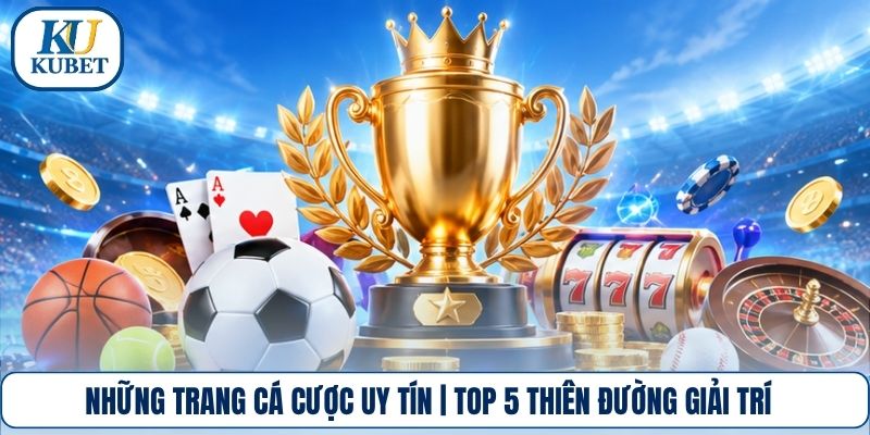 Những Trang Cá Cược Uy Tín | Top 5 Thiên Đường Giải Trí