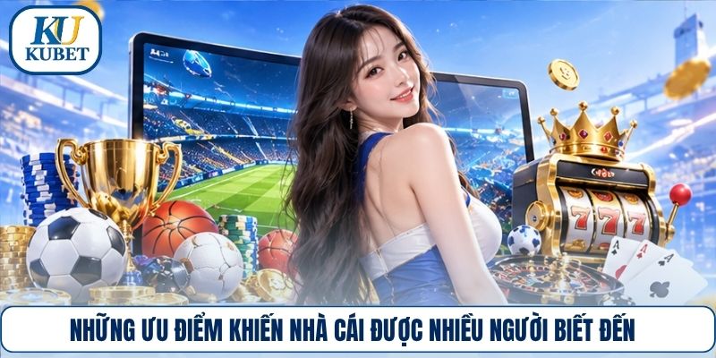 Những ưu điểm khiến nhà cái được nhiều người biết đến