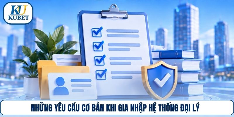 Những yêu cầu cơ bản khi gia nhập hệ thống đại lý