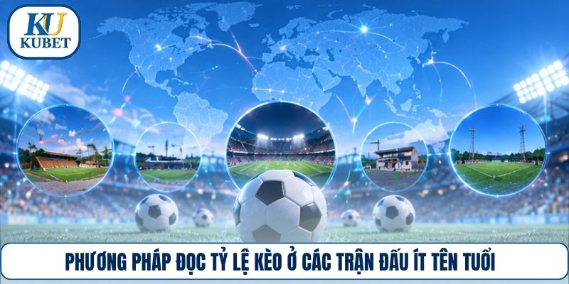 Phương pháp đọc tỷ lệ kèo ở các trận đấu ít tên tuổi