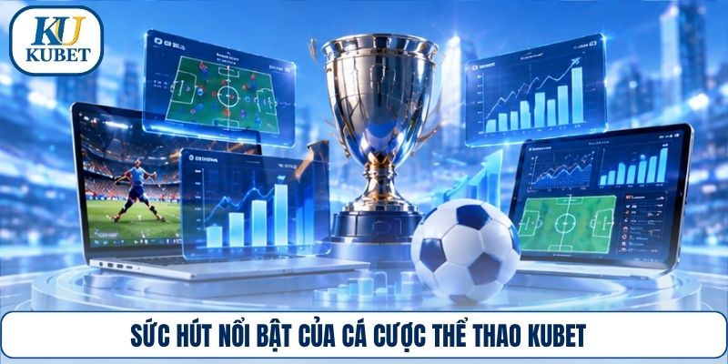 Sức hút nổi bật của cá cược thể thao Kubet