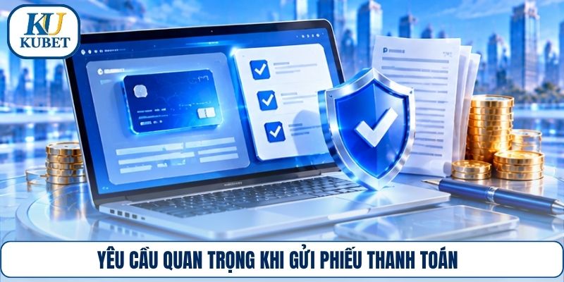 Yêu cầu quan trọng khi gửi phiếu thanh toán